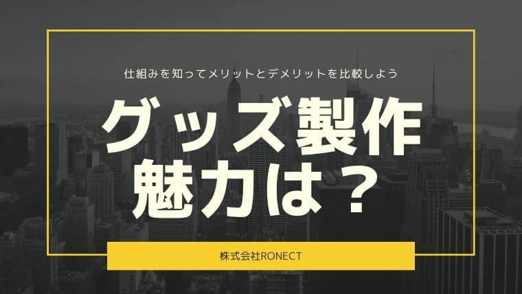 オーダーメイドグッズの魅力と仕組みとは？オリジナル・ノベルティグッズ製作のメリットとデメリット