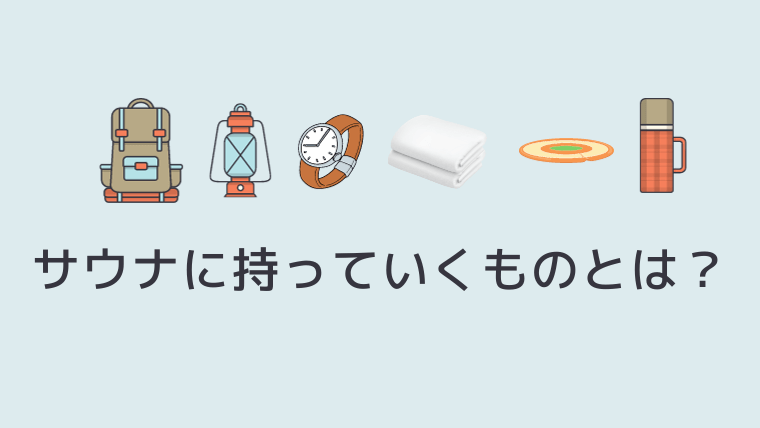 失敗しないサウナの持ち物とは？女性・メンズの必需品や初心者にもおすすめのコンパクトグッズを紹介！