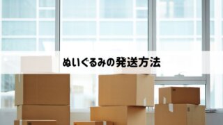 安くて安心！失敗しないぬいぐるみの発送方法とは？梱包のコツや大きいサイズにおすすめの送り方